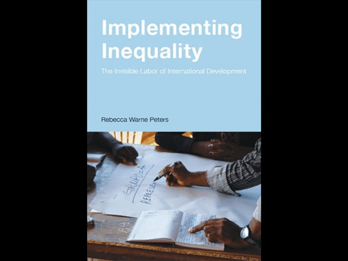 Implementing Inequality: The Invisible Labor of International Development by Rebecca Warne Peters
